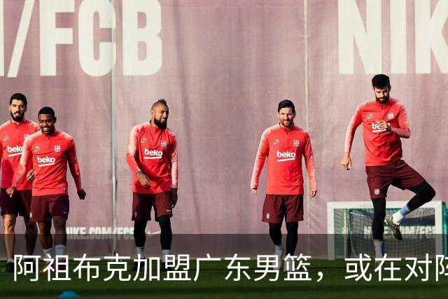 阿祖布克加盟广东男篮，或在对阵同曦的比赛中迎来首秀